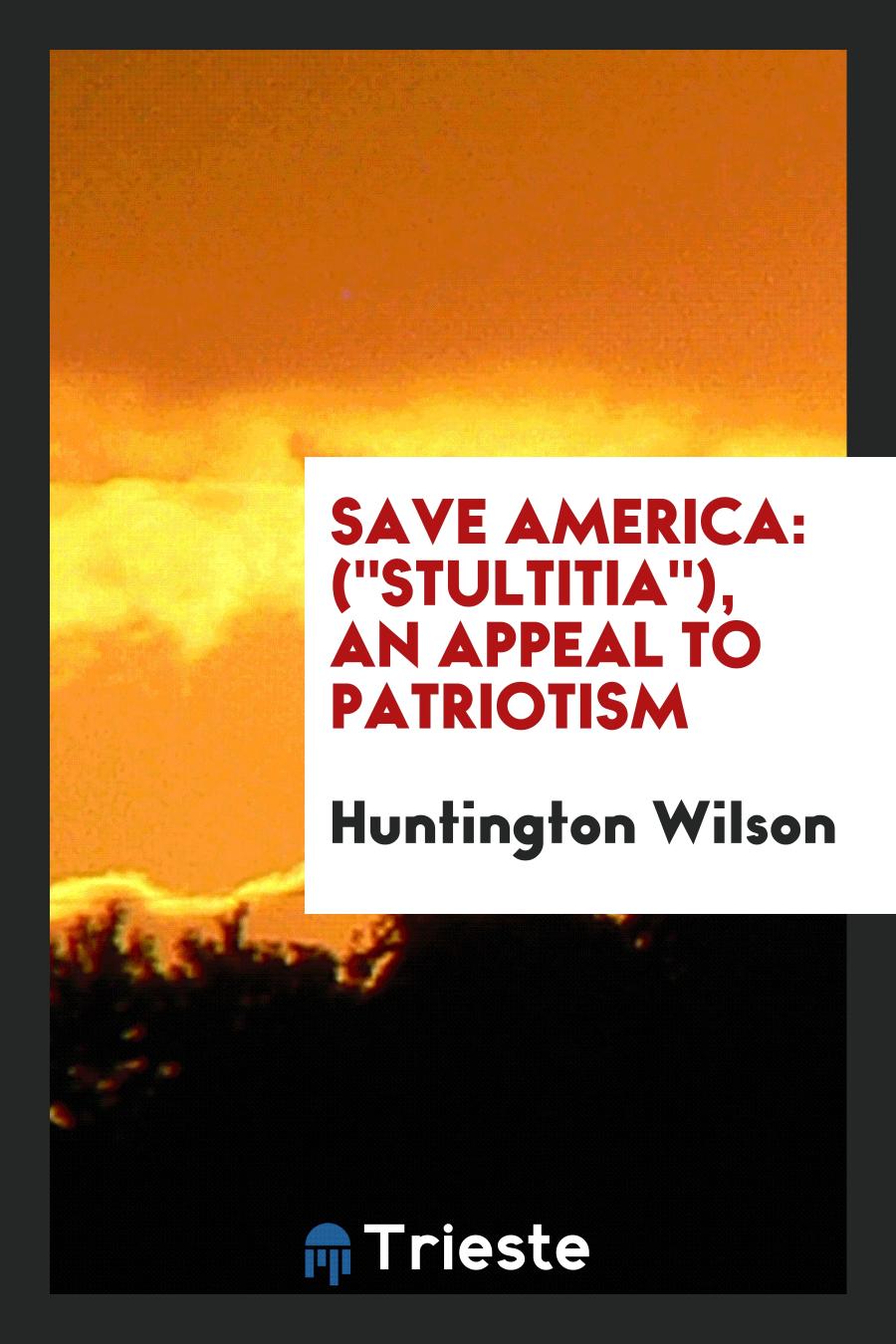 Save America: ("Stultitia"), an Appeal to Patriotism