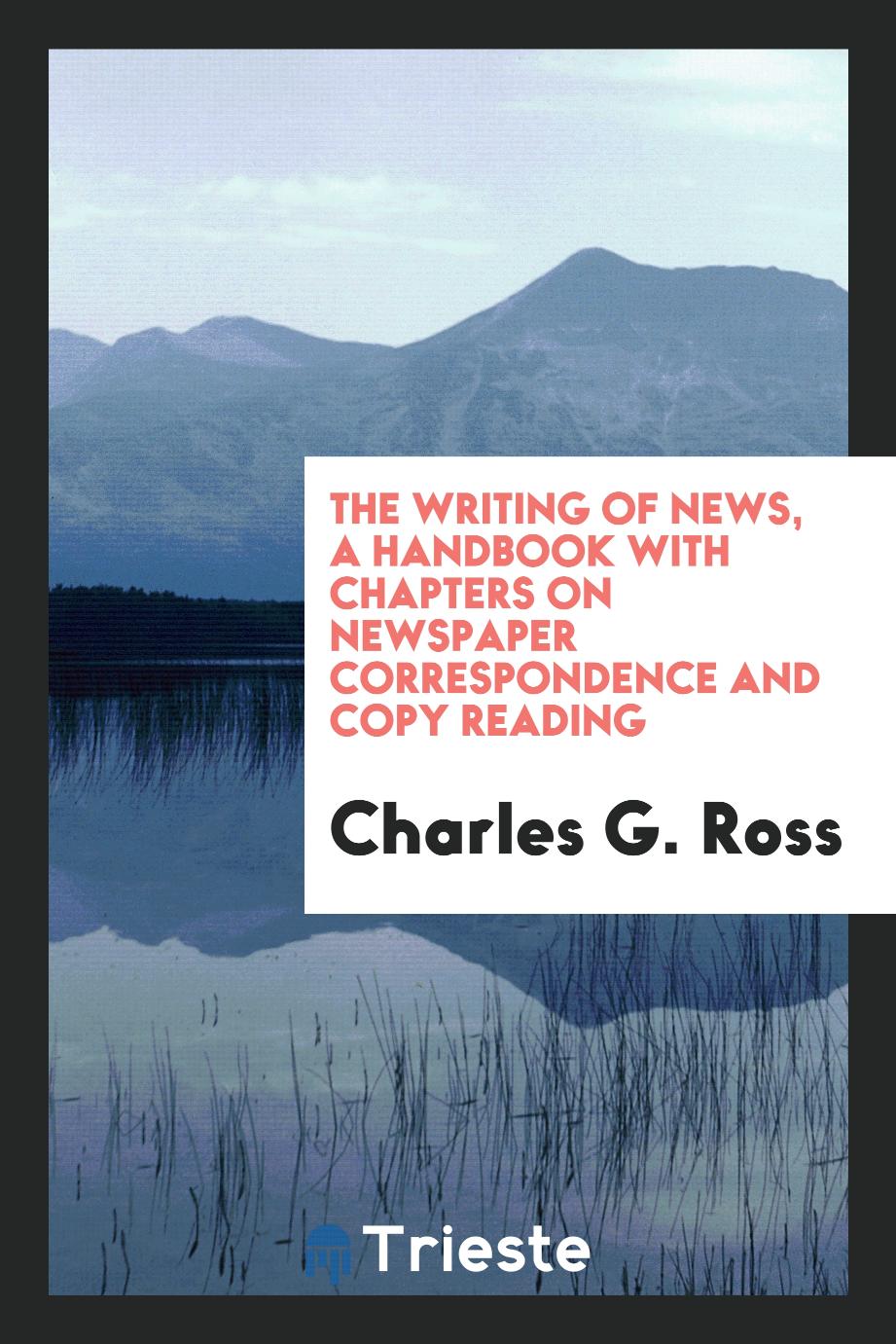 The writing of news, a handbook with chapters on newspaper correspondence and copy reading