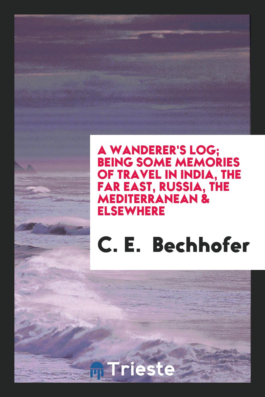 A wanderer's log; being some memories of travel in India, the Far East, Russia, the Mediterranean & elsewhere