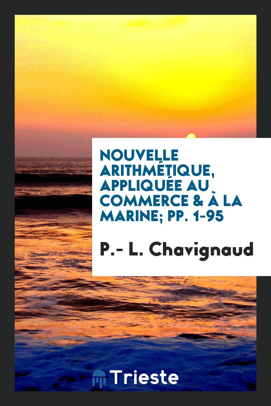 Nouvelle ArithméTique, Appliquée Au Commerce & à La Marine; pp. 1-95