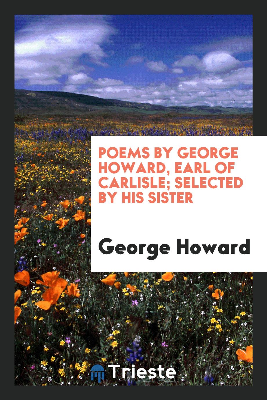 Poems by George Howard, Earl of Carlisle; Selected by His Sister