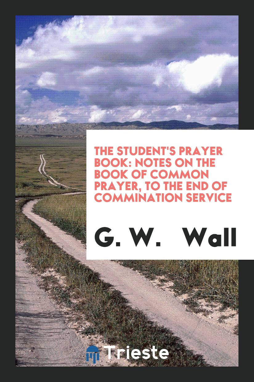 The Student's Prayer Book: Notes on the Book of Common Prayer, to the End of Commination Service