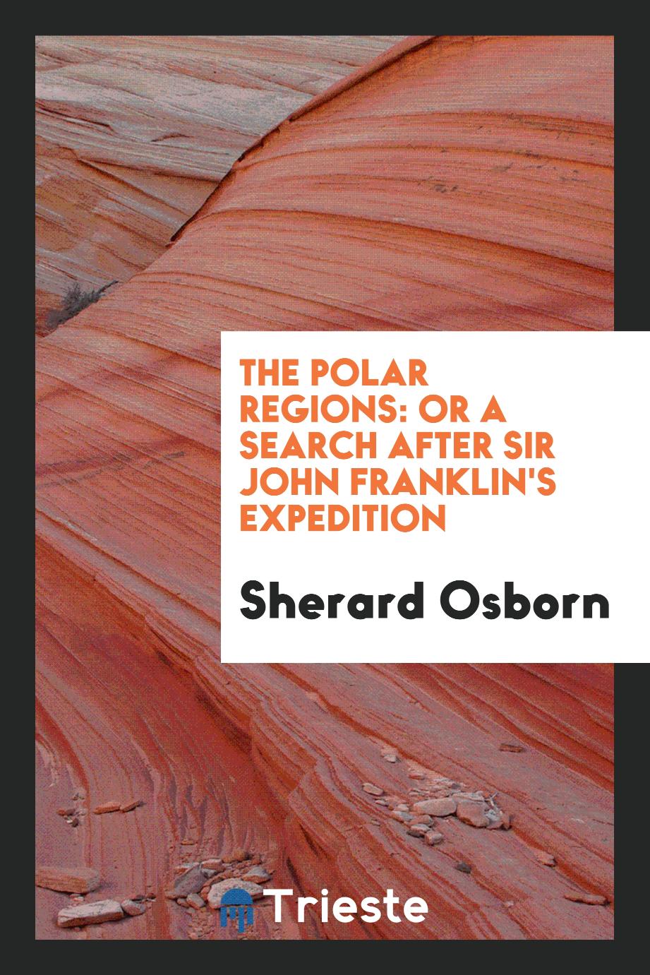 The Polar regions: or a search after Sir John Franklin's expedition