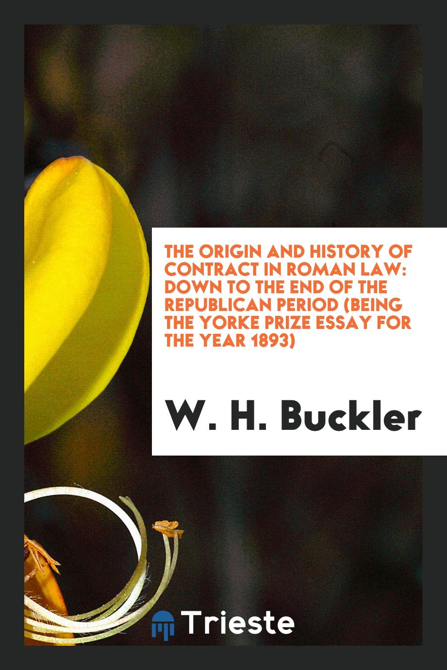 The Origin and History of Contract in Roman Law: Down to the End of the Republican Period (Being the Yorke Prize Essay for the Year 1893)
