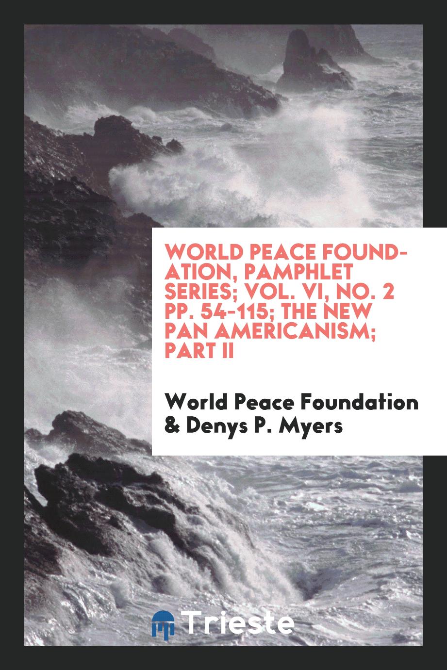 World Peace Foundation, Pamphlet Series; Vol. VI, No. 2 pp. 54-115; The New Pan Americanism; Part II