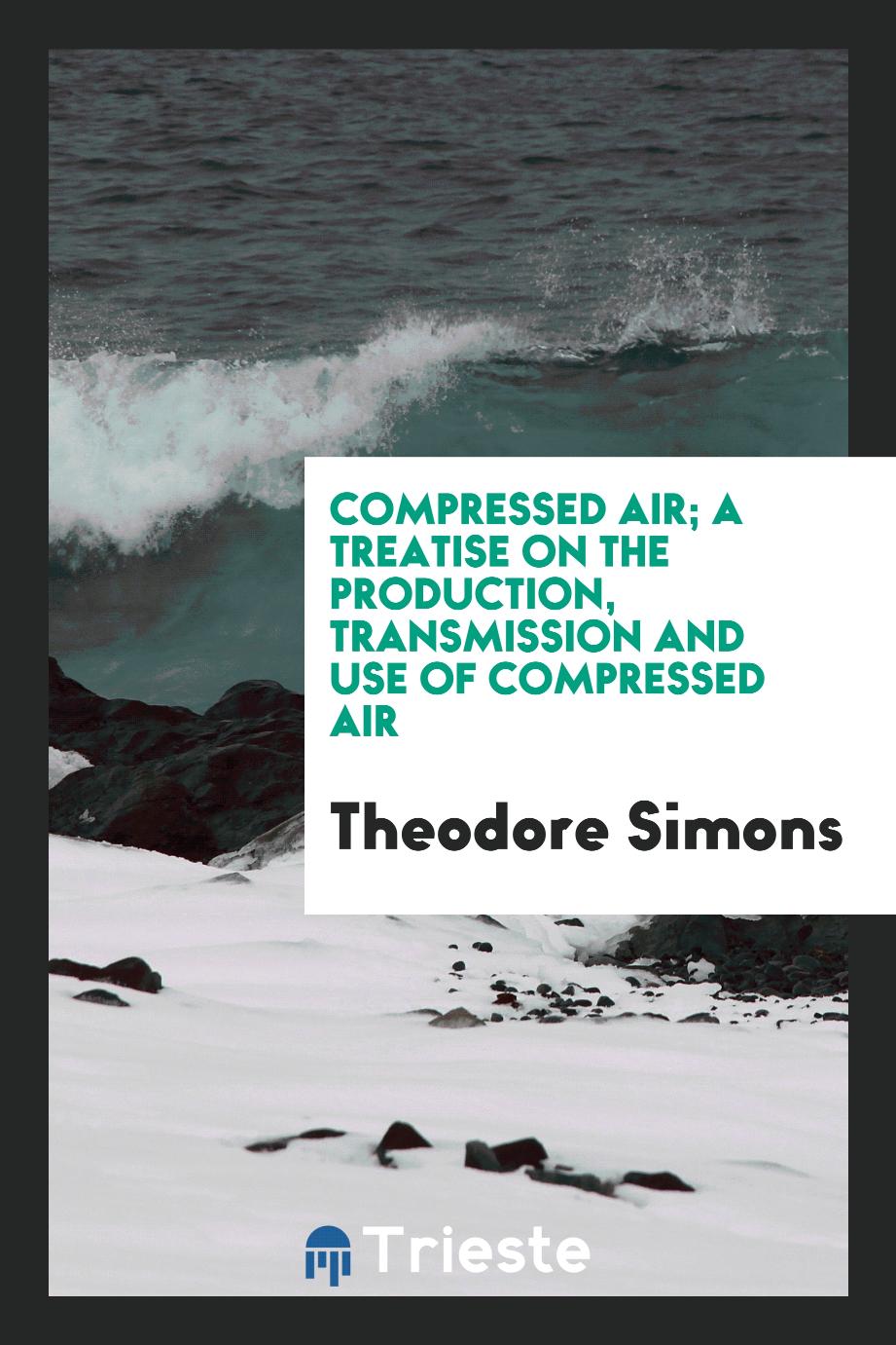 Compressed air; a treatise on the production, transmission and use of compressed air