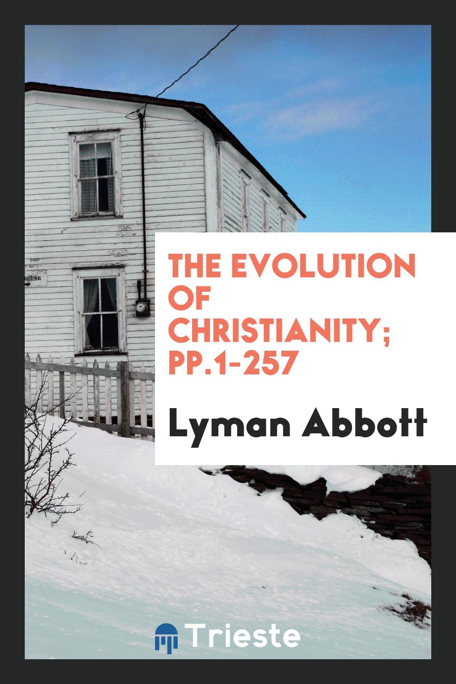 The Evolution of Christianity; pp.1-257