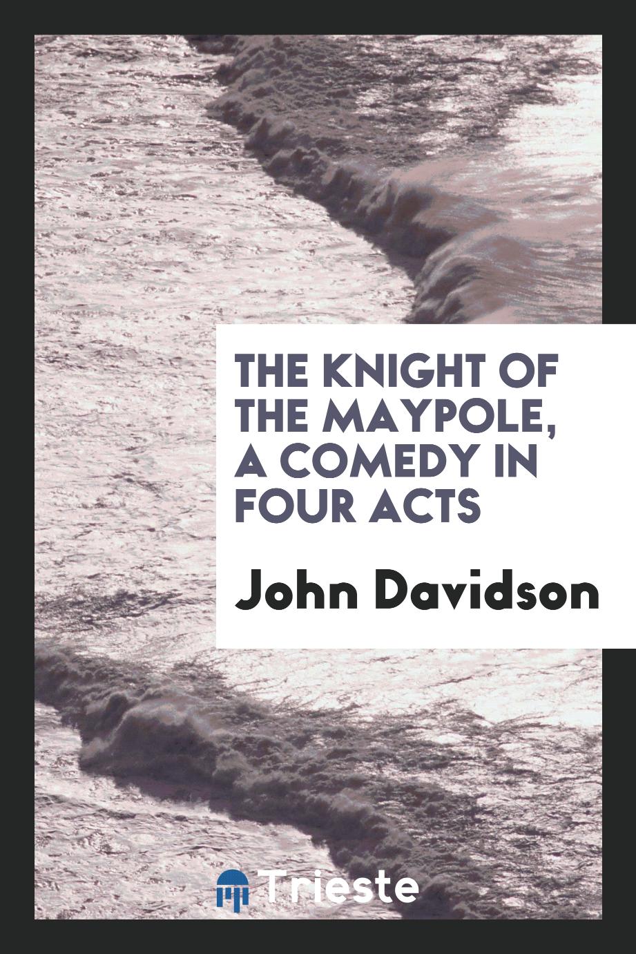 The knight of the maypole, a comedy in four acts
