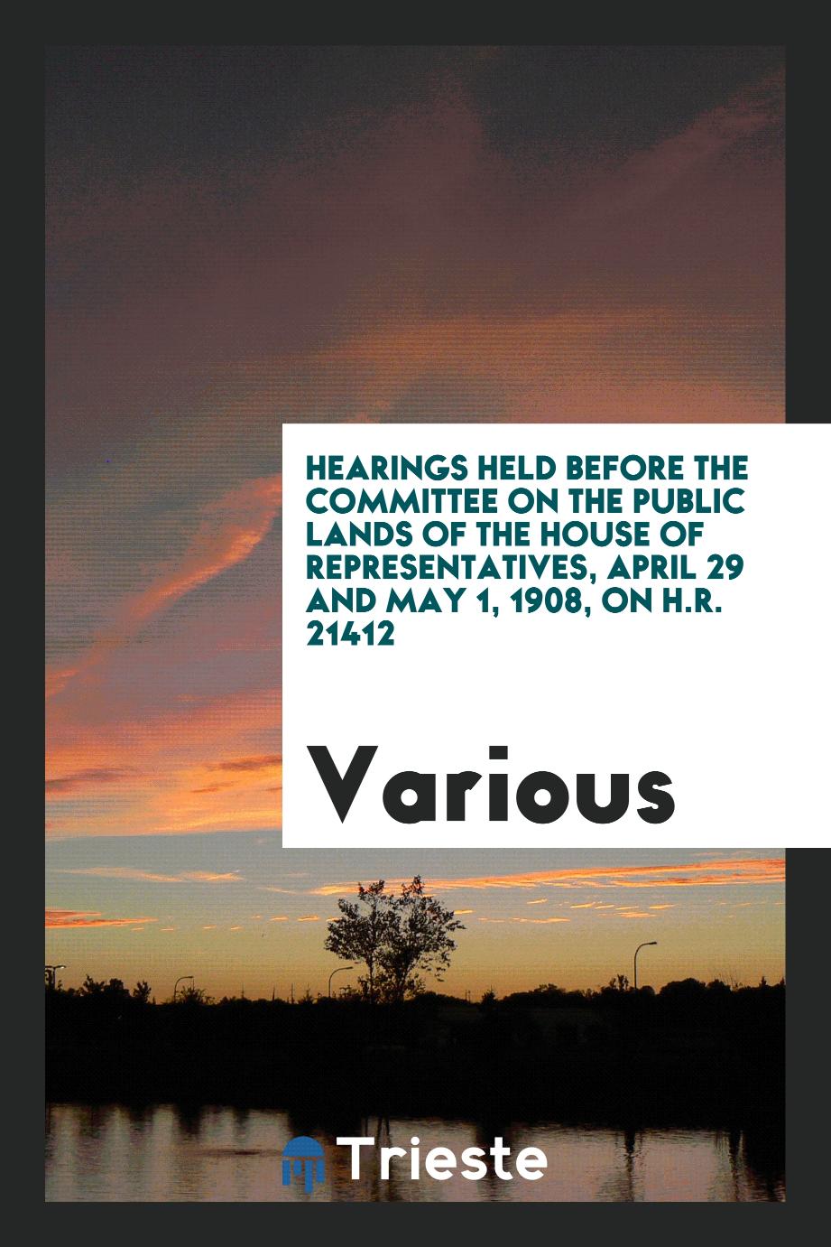 Hearings held before the Committee on the Public Lands of the House of Representatives, April 29 and May 1, 1908, on H.R. 21412