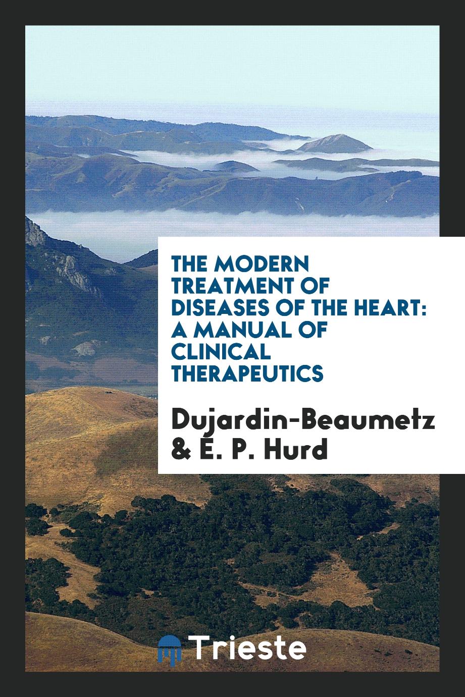 The Modern Treatment of Diseases of the Heart: A Manual of Clinical Therapeutics