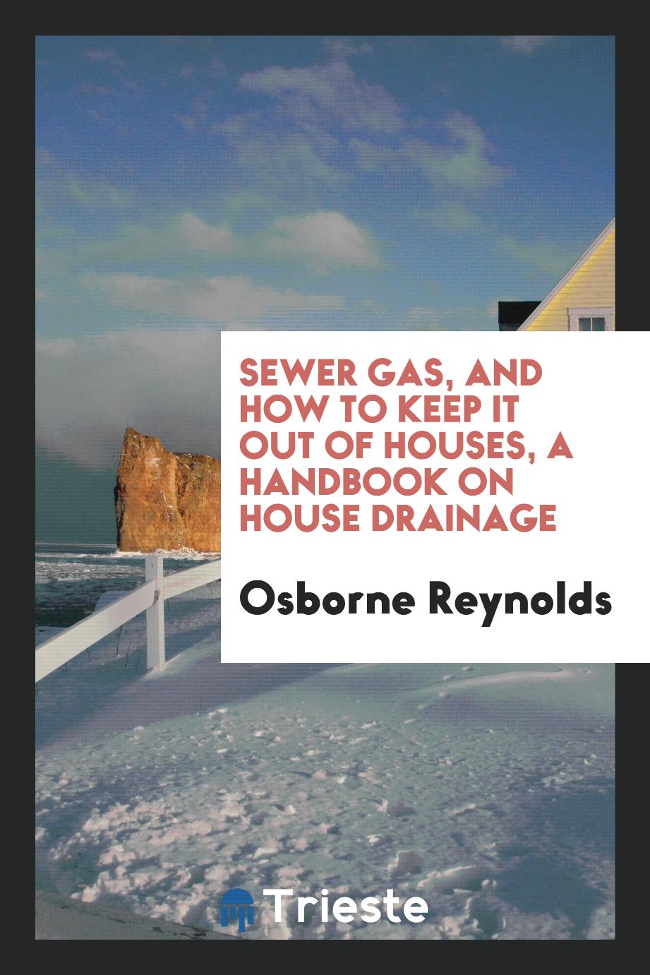 Sewer gas, and how to keep it out of houses, a handbook on house drainage
