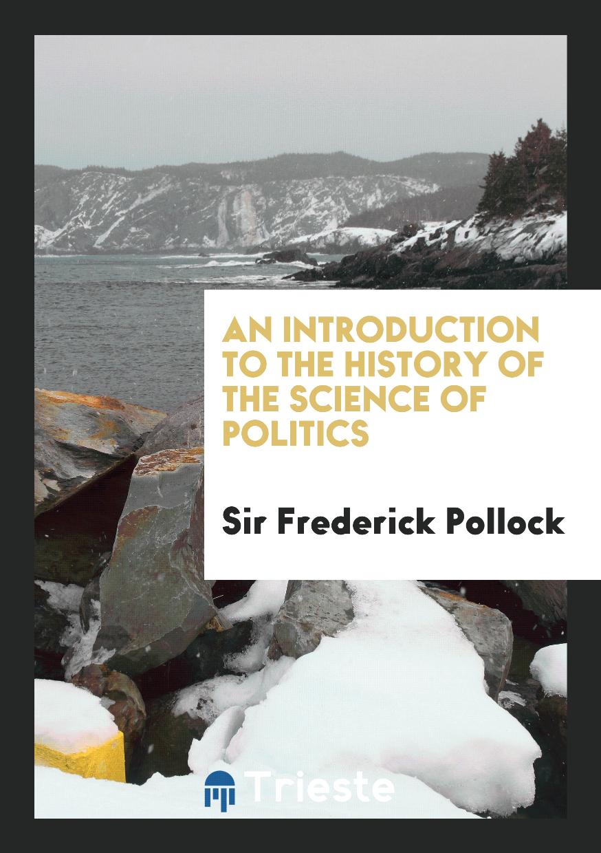 Sir Frederick Pollock - An Introduction to the History of the Science of Politics