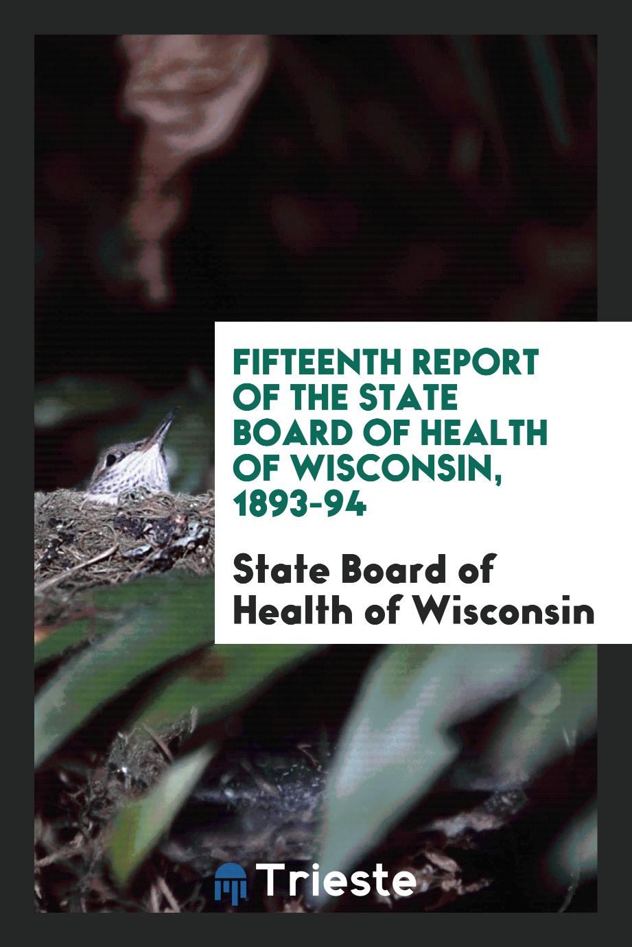 Fifteenth Report of the State Board of Health of Wisconsin, 1893-94