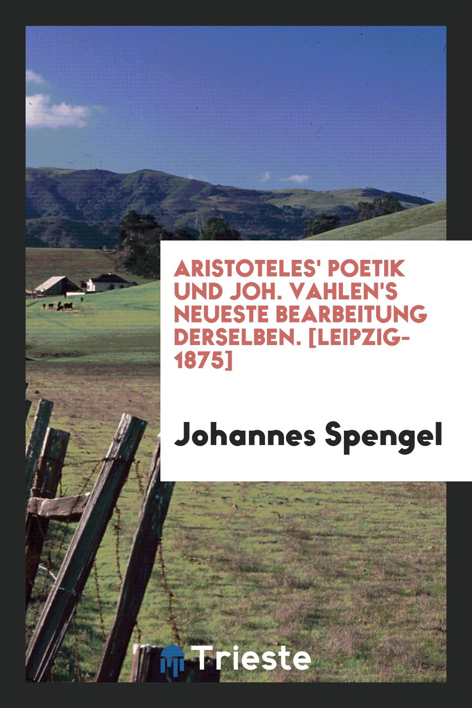 Aristoteles' Poetik und Joh. Vahlen's Neueste Bearbeitung Derselben. [Leipzig-1875]