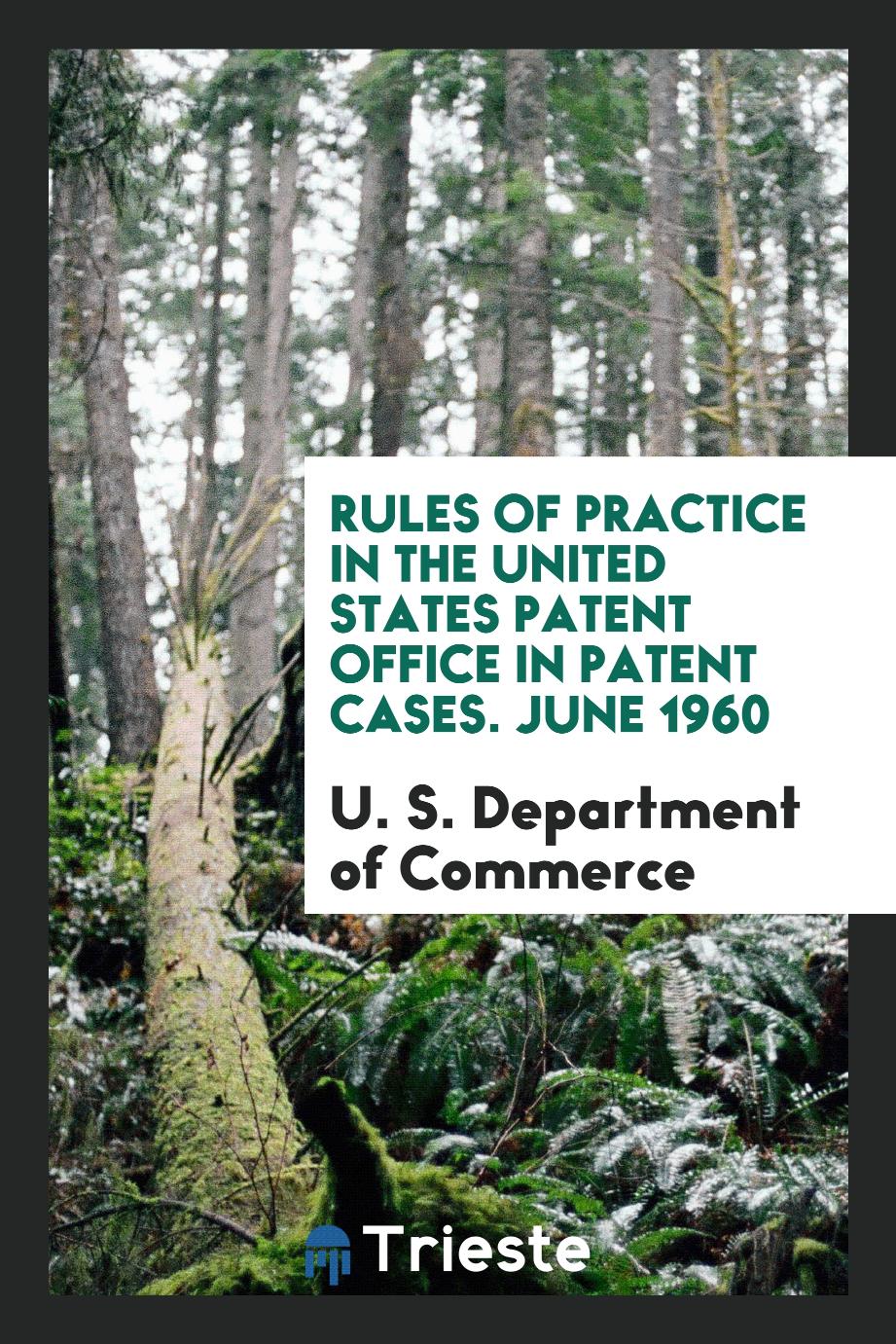 Rules of Practice in the United States Patent Office in Patent Cases. June 1960