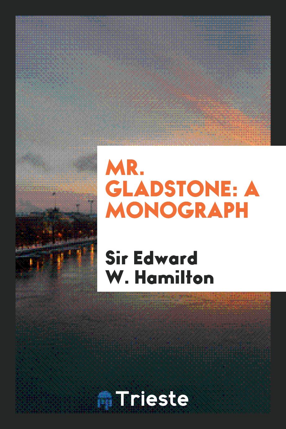 Mr. Gladstone: a monograph