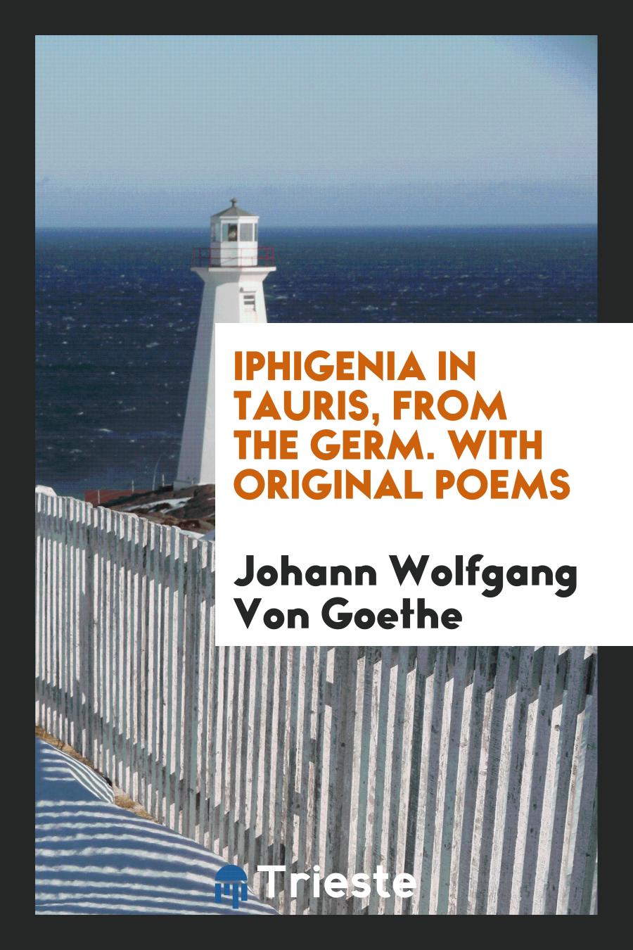 Iphigenia in Tauris, from the Germ. With Original Poems