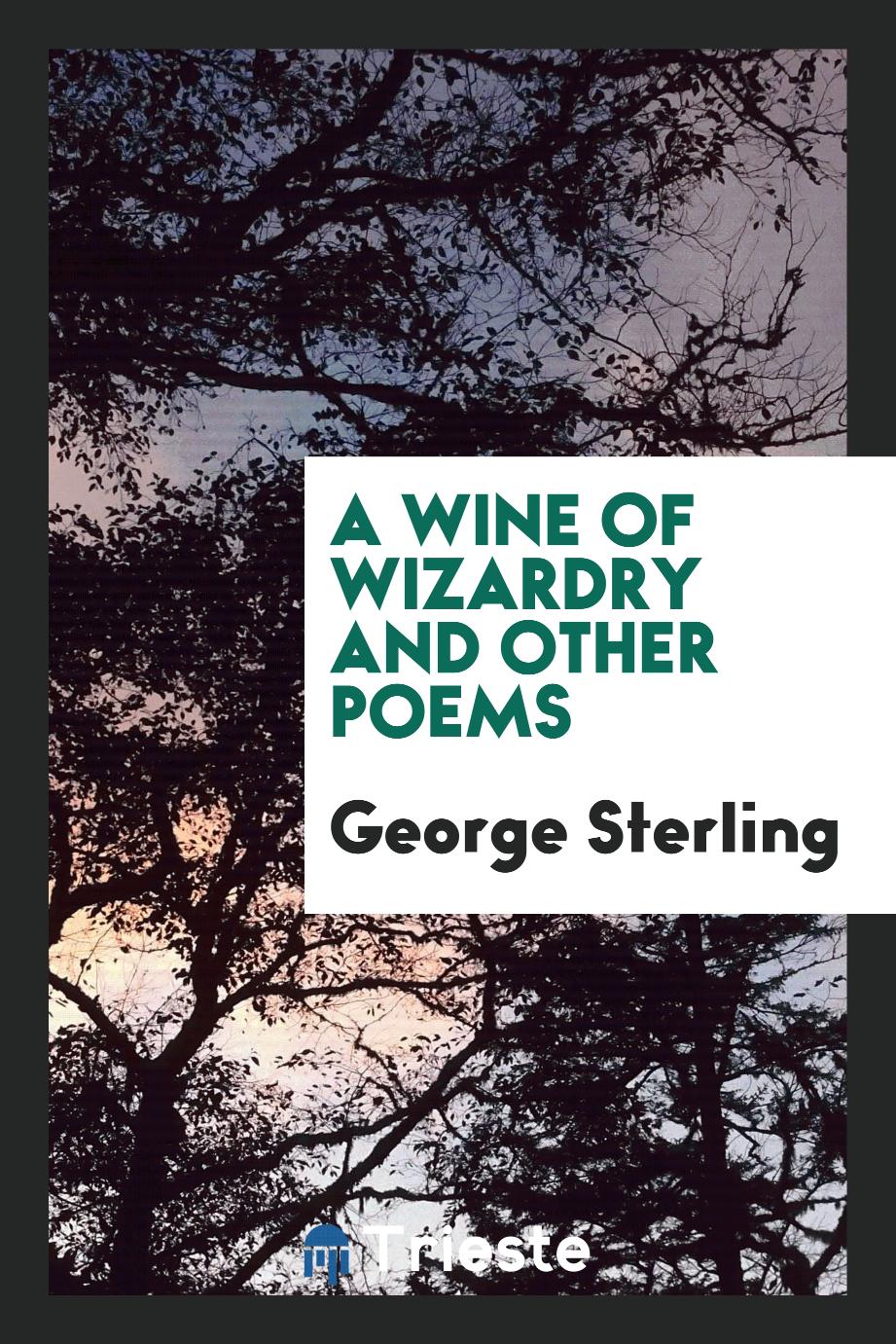 George Sterling - A wine of wizardry and other poems