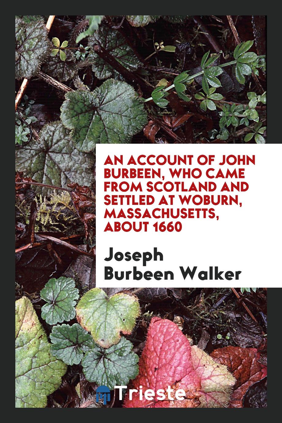 An Account of John Burbeen, who Came from Scotland and Settled at Woburn, Massachusetts, about 1660