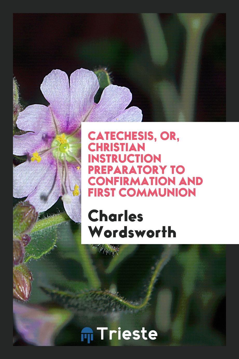 Catechesis, or, Christian instruction preparatory to confirmation and first communion