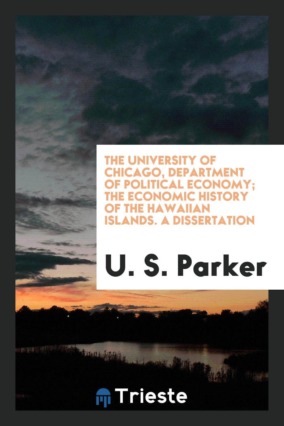 The University of Chicago, Department of Political Economy; The Economic History of the Hawaiian Islands. A Dissertation