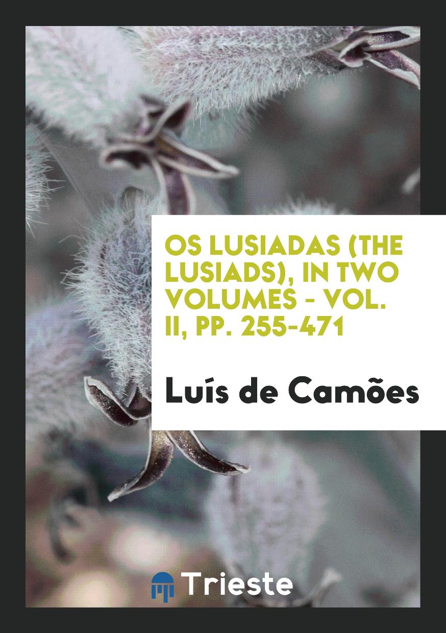 Os Lusiadas (the Lusiads), in Two Volumes - Vol. II, pp. 255-471