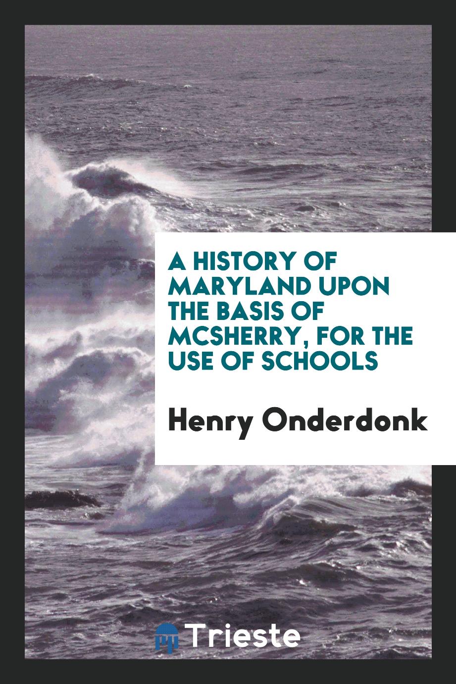 A History of Maryland upon the Basis of McSherry, for the Use of Schools
