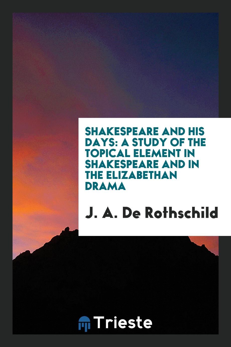 Shakespeare and his days: a study of the topical element in Shakespeare and in the Elizabethan drama