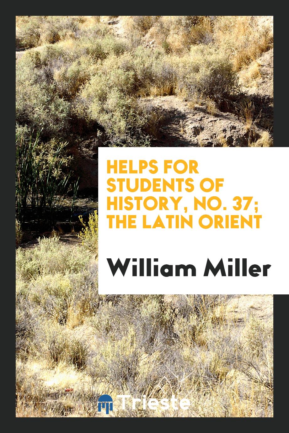Helps for Students of History, No. 37; The Latin Orient