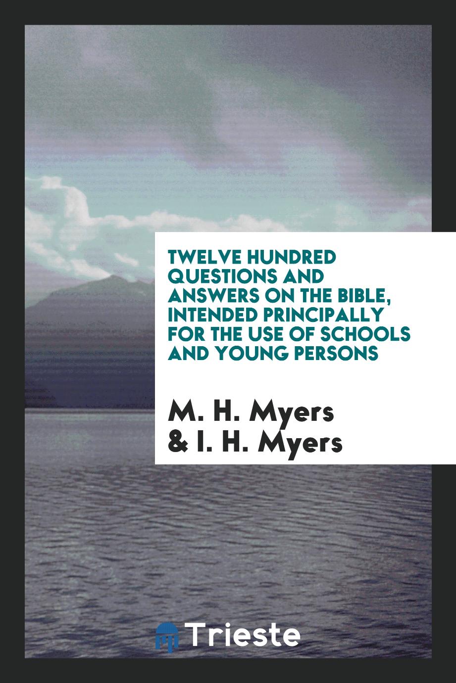 Twelve Hundred Questions and Answers on the Bible, Intended Principally for the Use of Schools and Young Persons