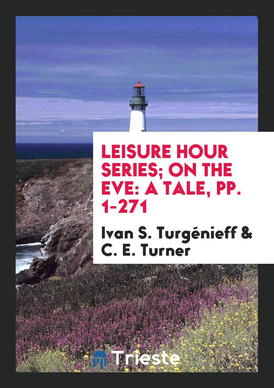 Leisure Hour Series; On the Eve: A Tale, pp. 1-271