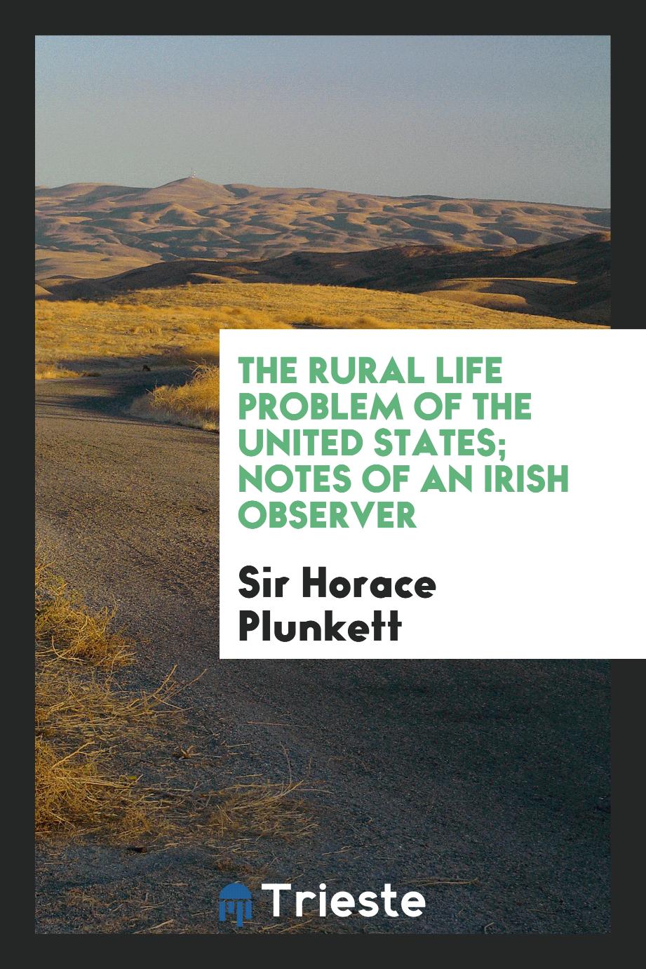 The rural life problem of the United States; notes of an Irish observer