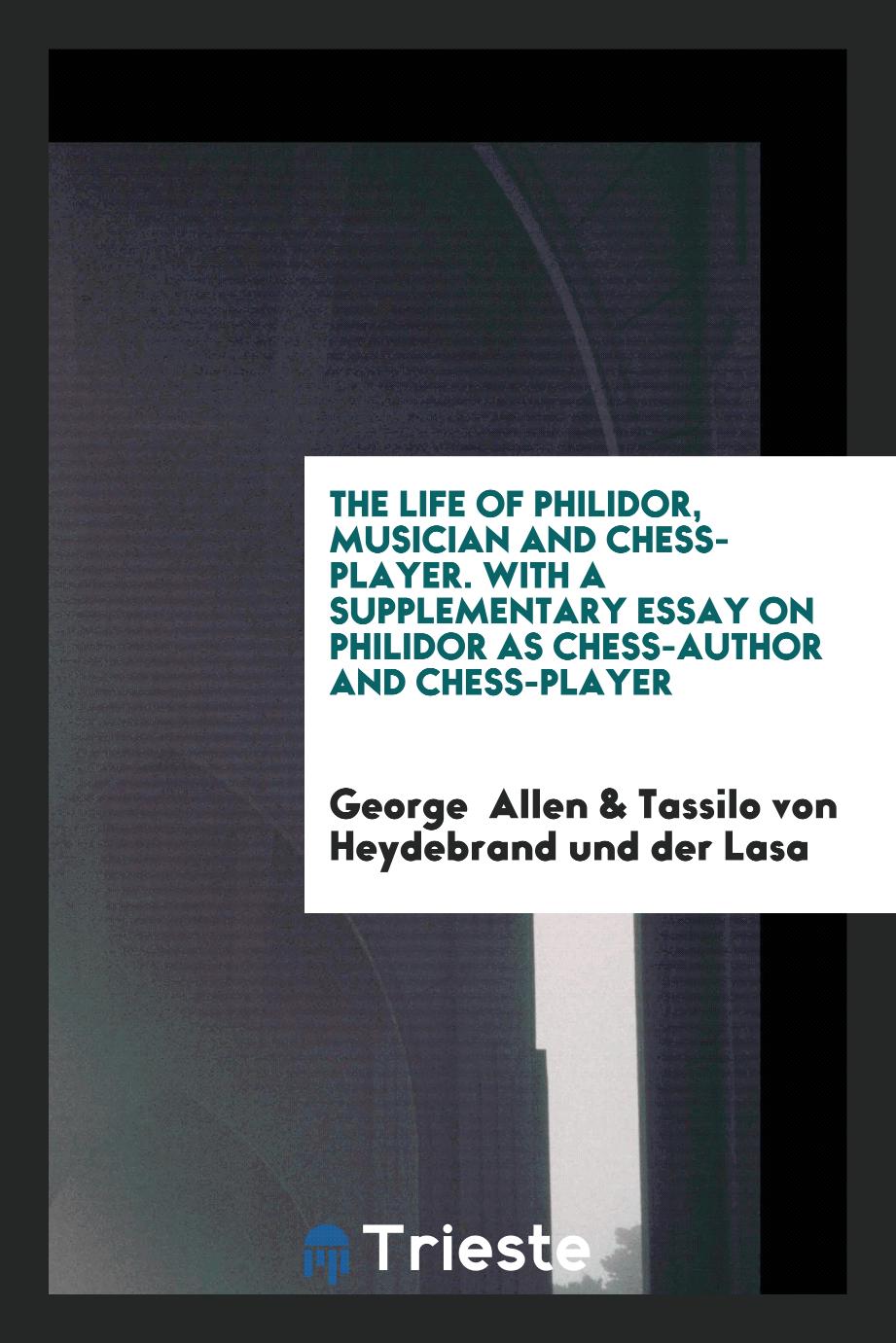 The Life of Philidor, Musician and Chess-Player. With a Supplementary Essay on Philidor as Chess-Author and Chess-Player