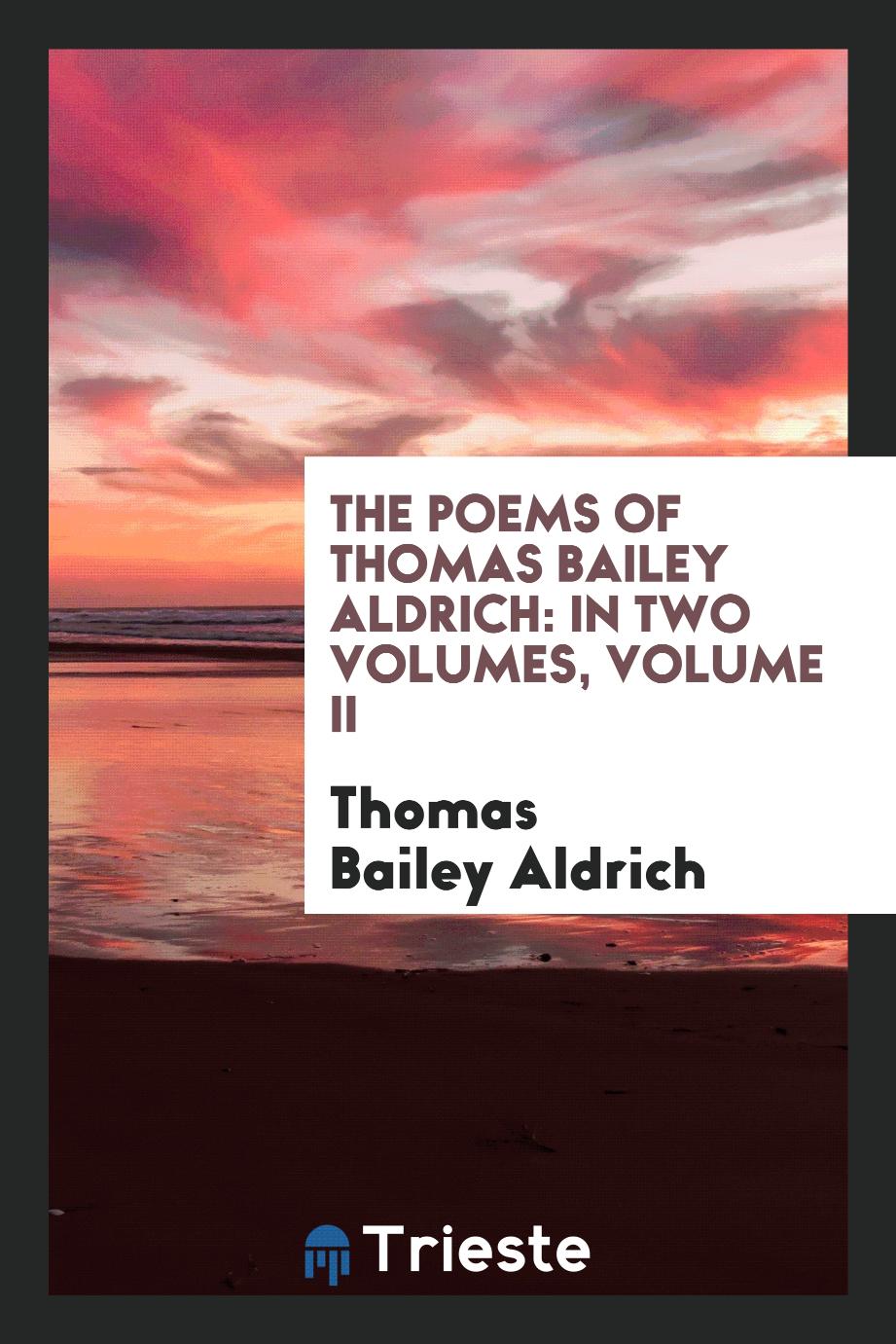The Poems of Thomas Bailey Aldrich: In Two Volumes, Volume II