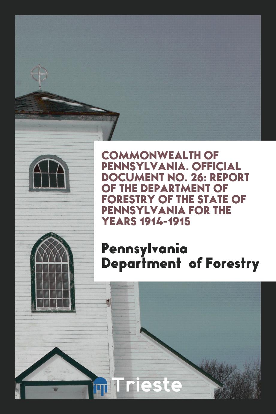 Commonwealth of Pennsylvania. Official Document No. 26: Report of the Department of Forestry of the State of Pennsylvania for the Years 1914-1915
