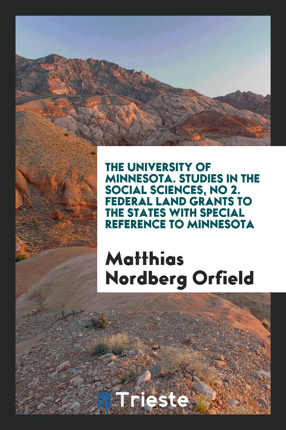 The University of Minnesota. Studies in the Social Sciences, No 2. Federal Land Grants to the States with Special Reference to Minnesota