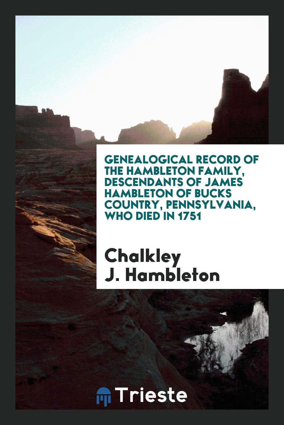 Genealogical Record of the Hambleton Family, Descendants of James Hambleton of Bucks Country, Pennsylvania, Who Died in 1751