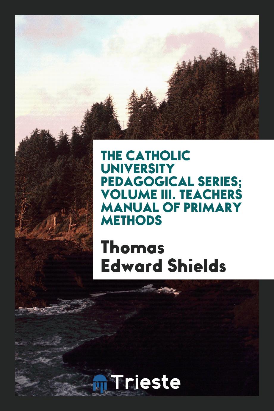 The Catholic University Pedagogical Series; Volume III. Teachers Manual of Primary Methods
