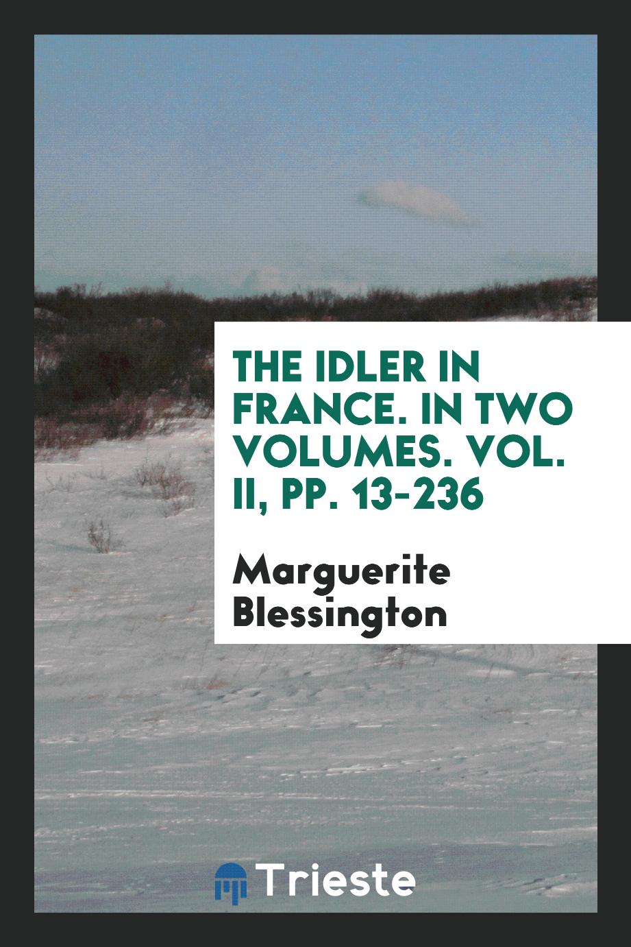 The idler in France. In Two Volumes. Vol. II, pp. 13-236