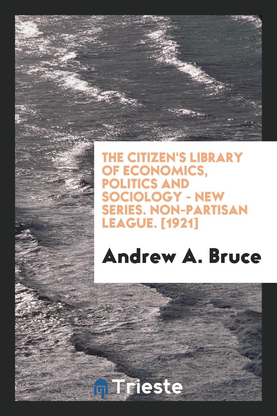 The Citizen's Library of Economics, Politics and Sociology - New Series. Non-Partisan League. [1921]