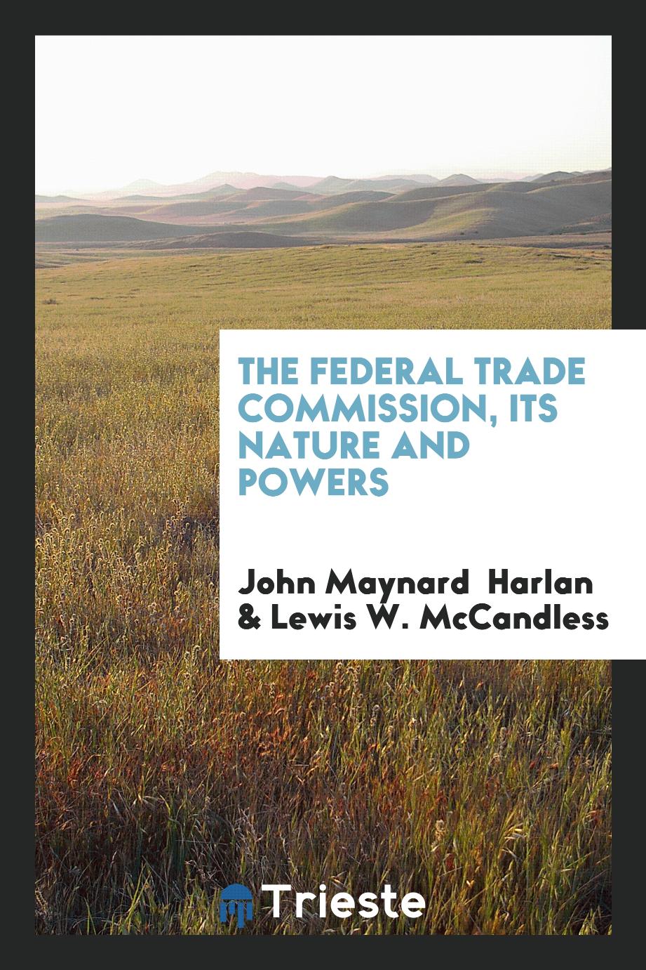 The Federal Trade Commission, Its Nature and Powers