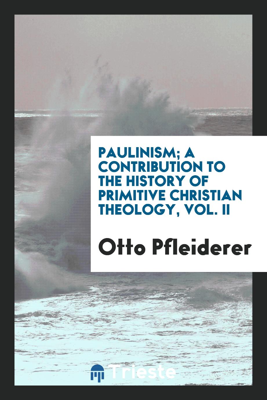 Paulinism; a contribution to the history of primitive Christian theology, Vol. II
