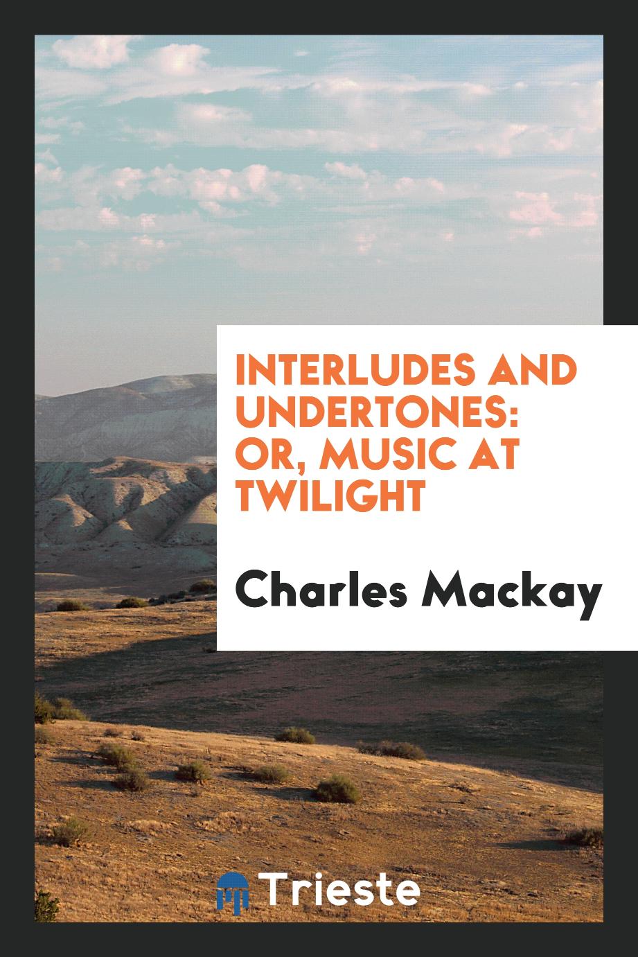 Interludes and undertones: or, Music at twilight