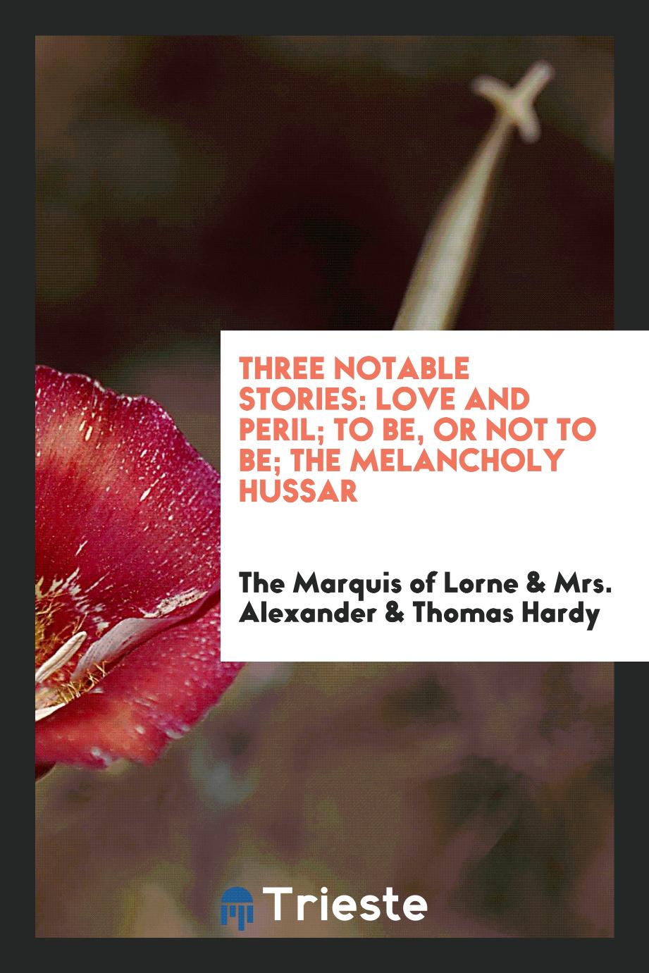 Three notable stories: Love and peril; To be, or not to be; The melancholy Hussar