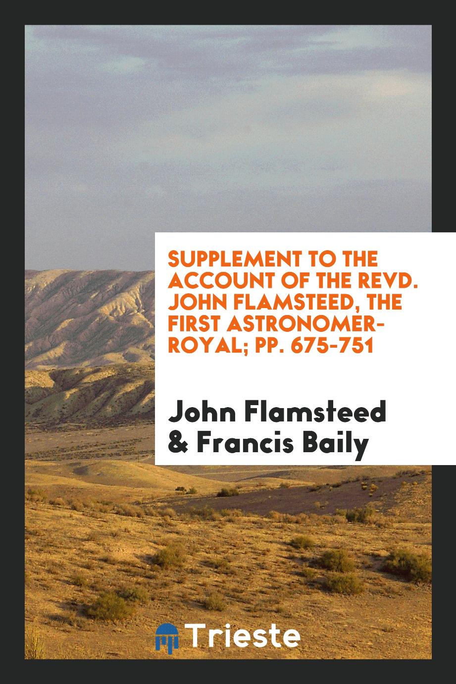 Supplement to the Account of the Revd. John Flamsteed, the First Astronomer-Royal; pp. 675-751