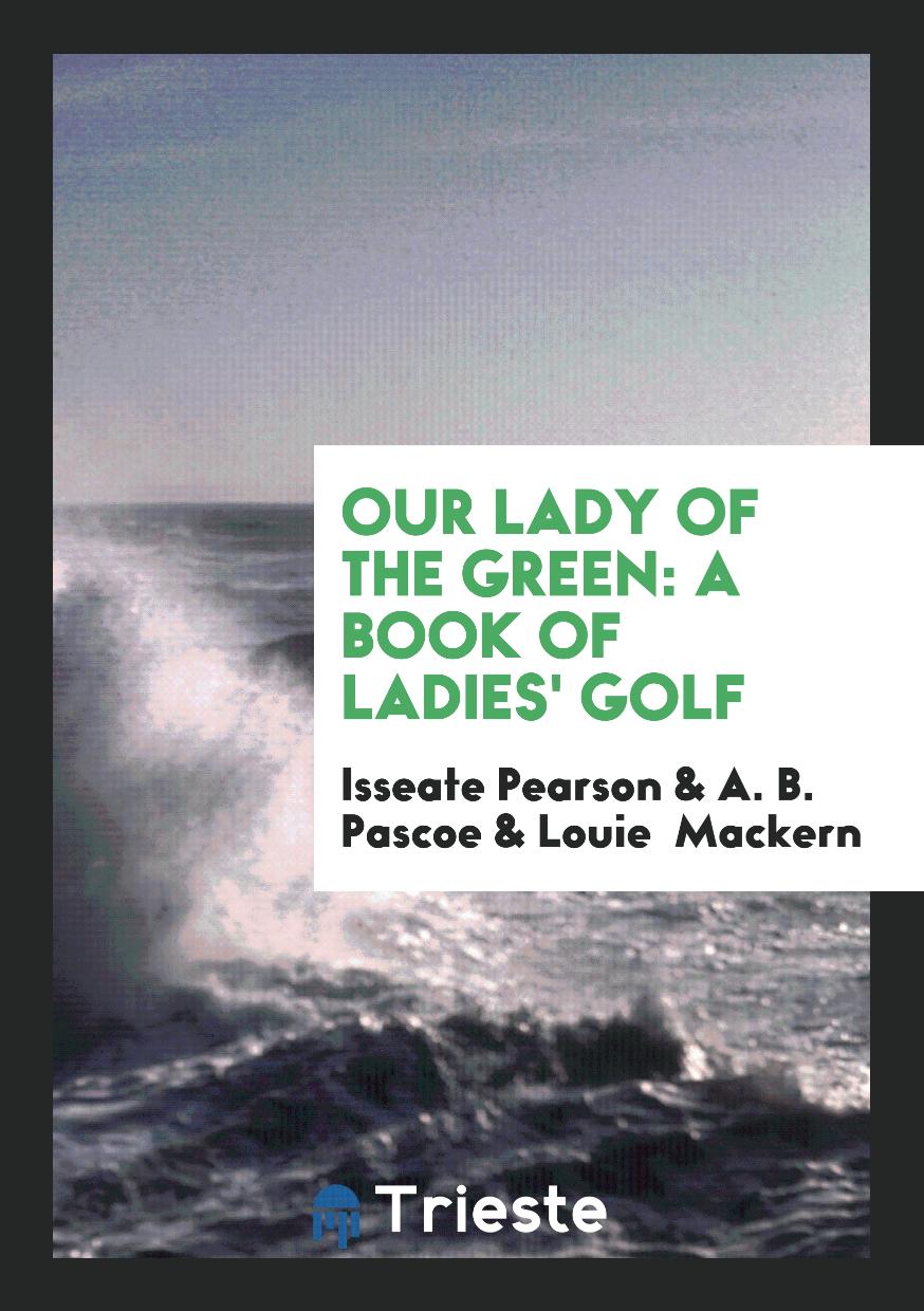 Our Lady of the Green: A Book of Ladies' Golf