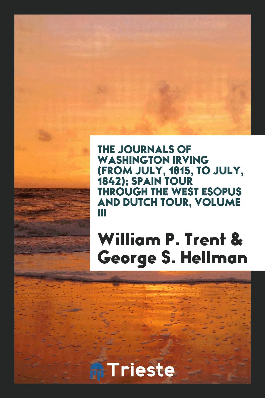 The journals of Washington Irving (From July, 1815, to July, 1842); Spain tour through the West Esopus and Dutch tour, Volume III