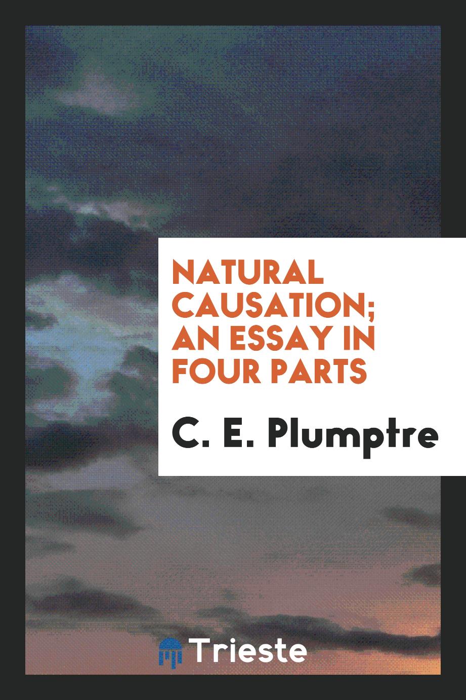 Natural Causation; An Essay in four Parts