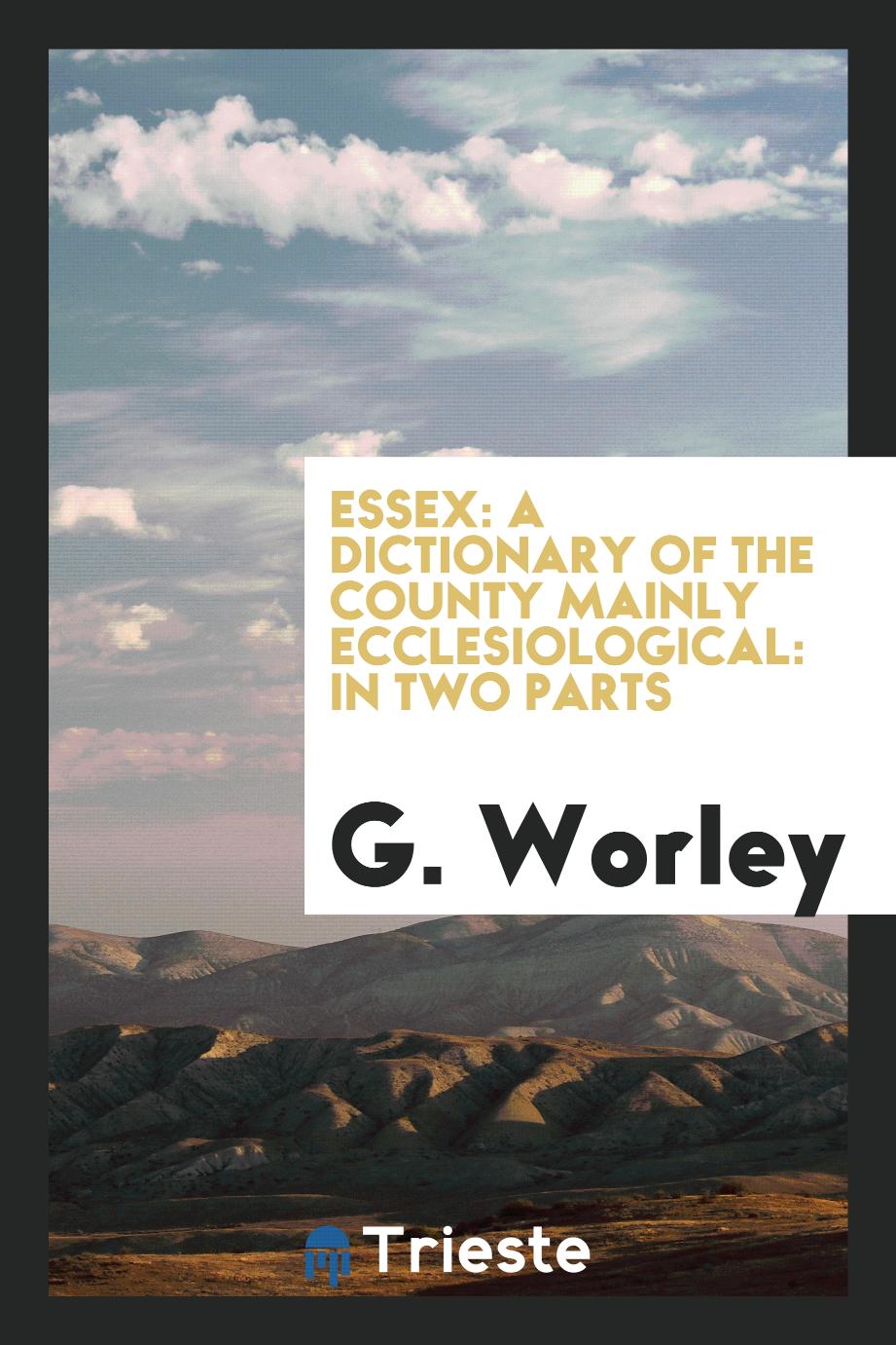 Essex: a dictionary of the county mainly ecclesiological: in two parts
