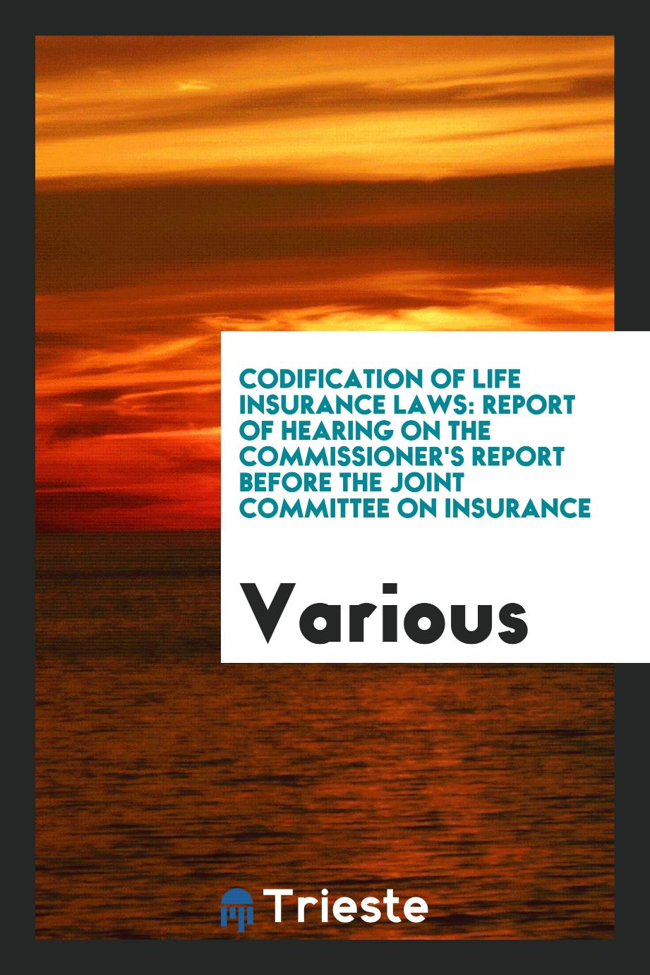 Codification of Life Insurance Laws: Report of Hearing on the Commissioner's Report before the Joint Committee on Insurance